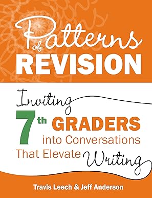 Patterns of Revision, Grade 7: Inviting 7th Graders into Conversations That Elevate Writing